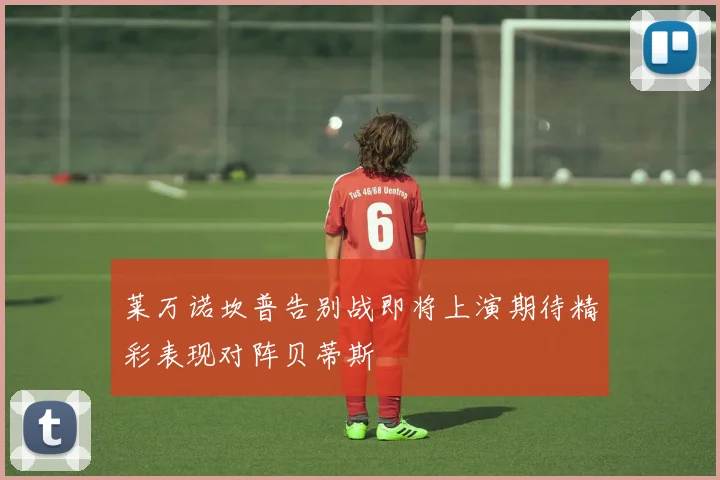 莱万诺坎普告别战即将上演期待精彩表现对阵贝蒂斯